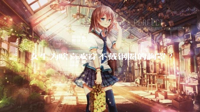 女生为啥喜欢穿不戴钢圈的胸罩?