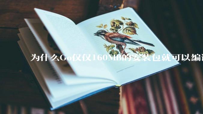 为什么Go仅仅160MB的安装包就可以编译程序，而Rust却还需要几个GB的VC++才能编译？
