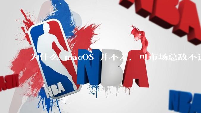 为什么 macOS 并不差，可市场总敌不过 Windows？