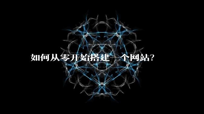 如何从零开始搭建一个网站？