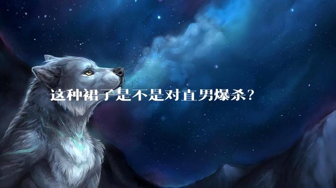 这种裙子是不是对直男爆杀？