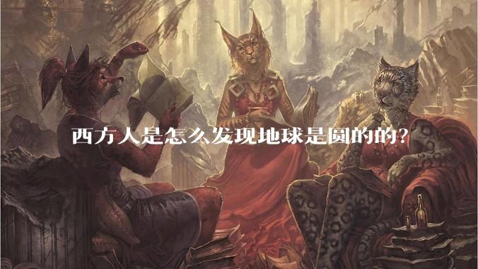 西方人是怎么发现地球是圆的的？