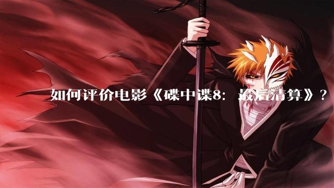 如何评价电影《碟中谍8：最后清算》？