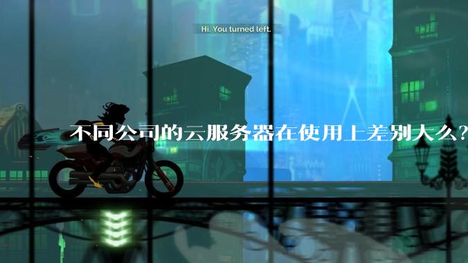 不同公司的云服务器在使用上差别大么？